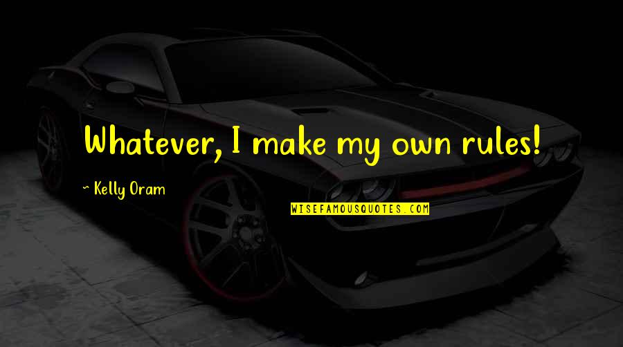 Doggystyle Quotes By Kelly Oram: Whatever, I make my own rules!