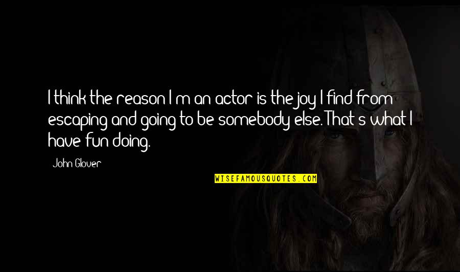 Doghouse Movie Quotes By John Glover: I think the reason I'm an actor is