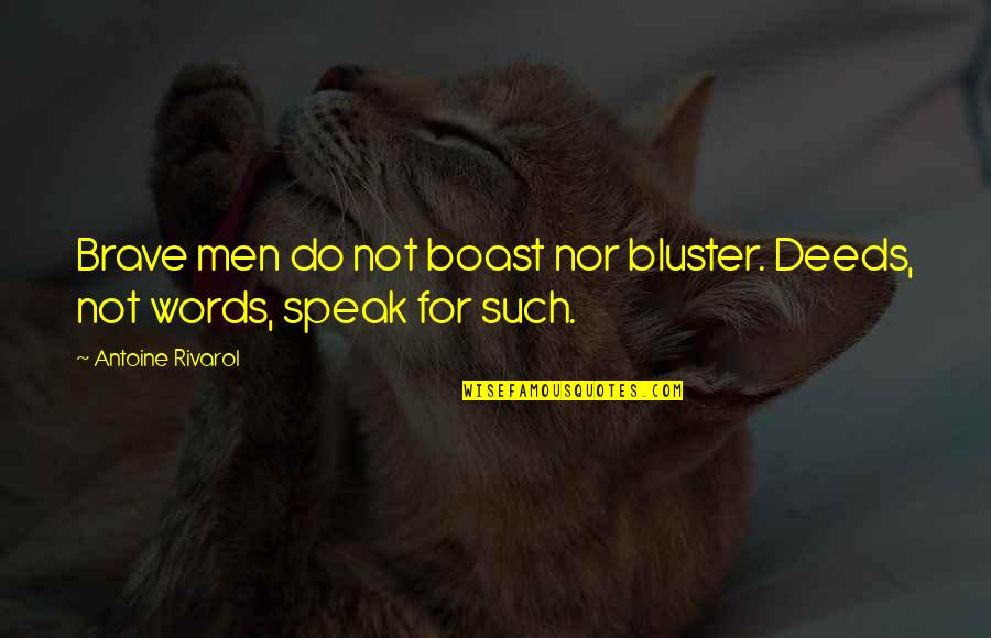 Dogie Catcher Quotes By Antoine Rivarol: Brave men do not boast nor bluster. Deeds,