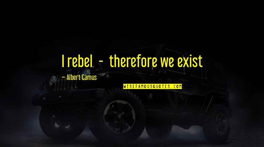 Dogileva Tatiana Quotes By Albert Camus: I rebel - therefore we exist Dogileva Tatiana Quotes By Albert Camus: I rebel - therefore we exist