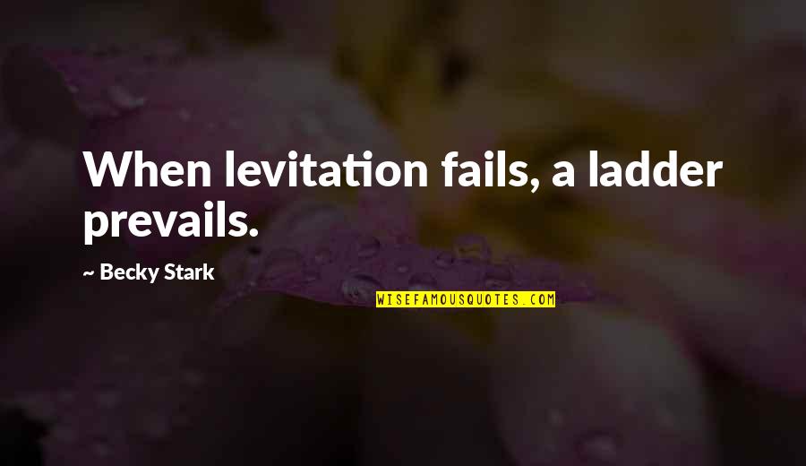 Dogileva Tatiana Quotes By Becky Stark: When levitation fails, a ladder prevails. Dogileva Tatiana Quotes By Becky Stark: When levitation fails, a ladder prevails.