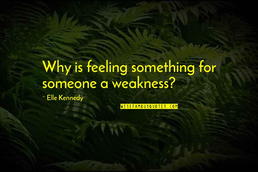 Dogleg Right Quotes By Elle Kennedy: Why is feeling something for someone a weakness? Dogleg Right Quotes By Elle Kennedy: Why is feeling something for someone a weakness?
