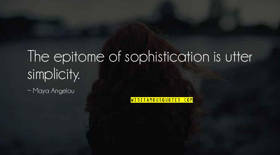 Dogliani Superiore Quotes By Maya Angelou: The epitome of sophistication is utter simplicity.