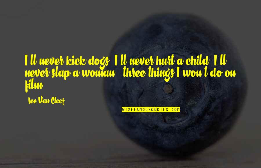Dog'll Quotes By Lee Van Cleef: I'll never kick dogs, I'll never hurt a