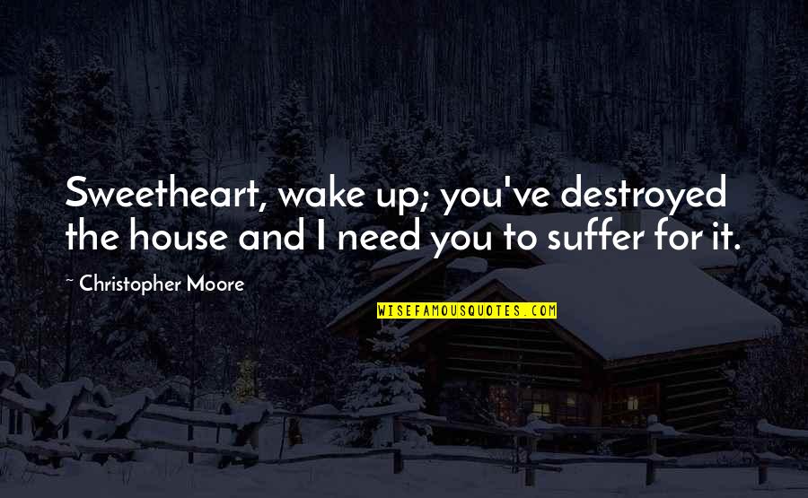 Dogma Meaning Quotes By Christopher Moore: Sweetheart, wake up; you've destroyed the house and Dogma Meaning Quotes By Christopher Moore: Sweetheart, wake up; you've destroyed the house and