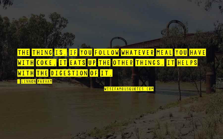 Dogma Meaning Quotes By Lennon Parham: The thing is, if you follow whatever meal Dogma Meaning Quotes By Lennon Parham: The thing is, if you follow whatever meal
