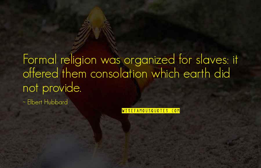 Dogma Metatron Quotes By Elbert Hubbard: Formal religion was organized for slaves: it offered Dogma Metatron Quotes By Elbert Hubbard: Formal religion was organized for slaves: it offered
