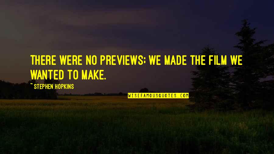 Dogma Metatron Quotes By Stephen Hopkins: There were no previews; we made the film Dogma Metatron Quotes By Stephen Hopkins: There were no previews; we made the film
