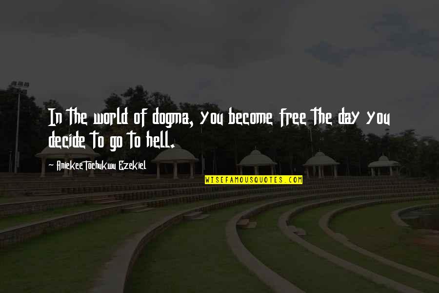 Dogma Quotes By Aniekee Tochukwu Ezekiel: In the world of dogma, you become free