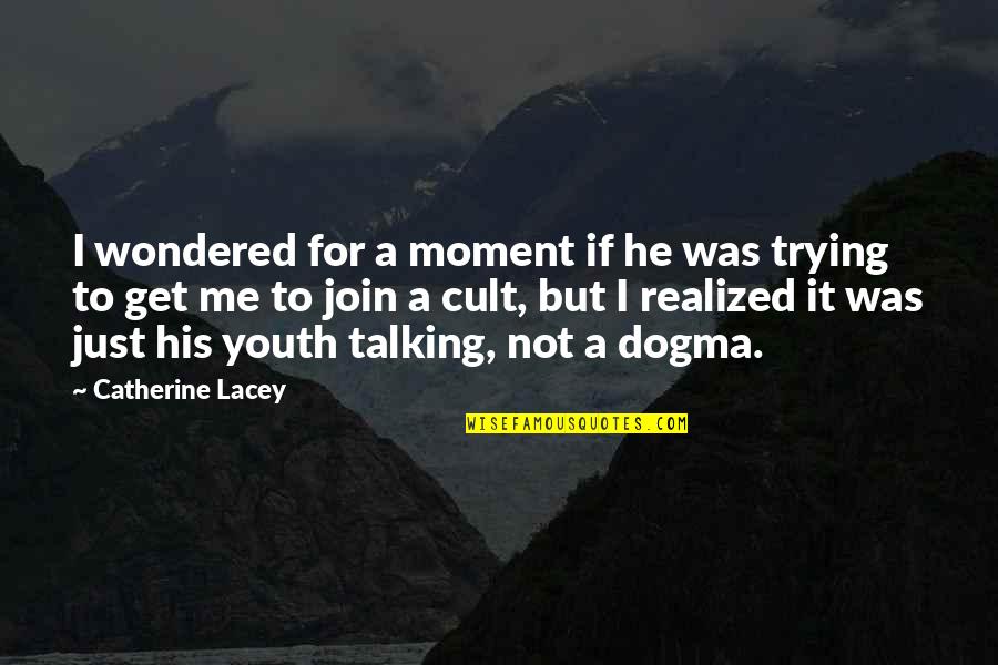Dogma Quotes By Catherine Lacey: I wondered for a moment if he was