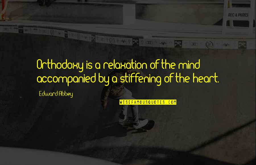 Dogma Quotes By Edward Abbey: Orthodoxy is a relaxation of the mind accompanied
