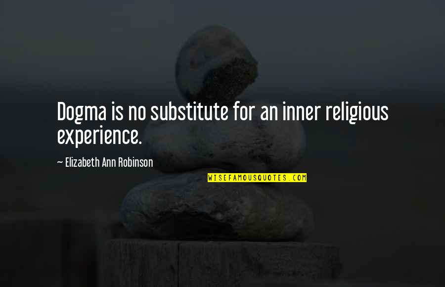 Dogma Quotes By Elizabeth Ann Robinson: Dogma is no substitute for an inner religious