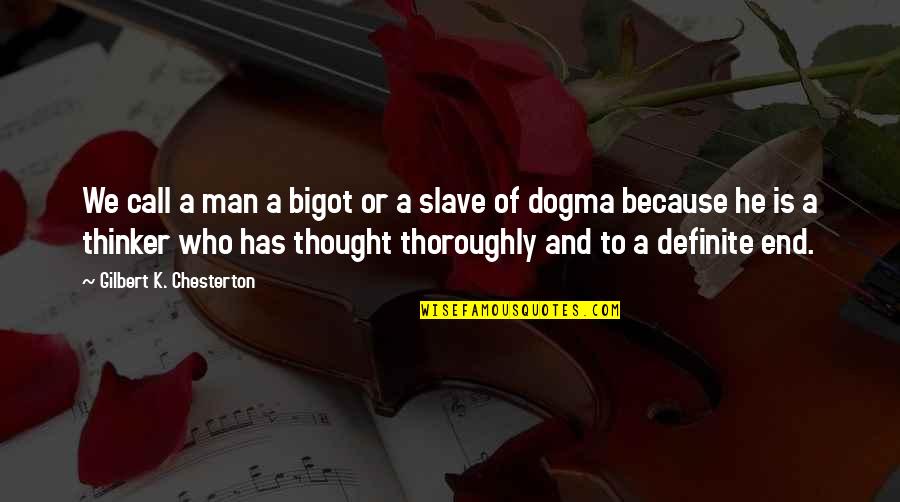 Dogma Quotes By Gilbert K. Chesterton: We call a man a bigot or a