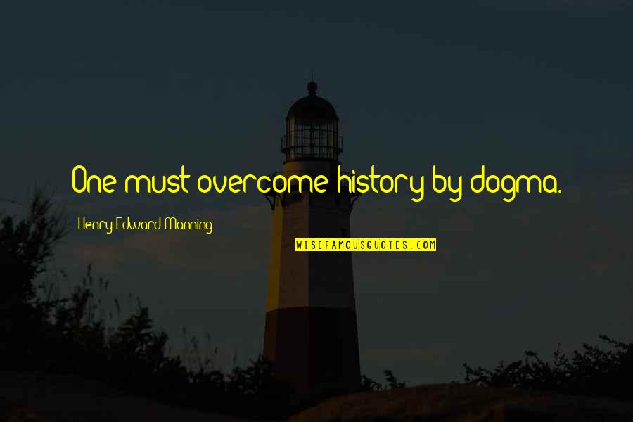 Dogma Quotes By Henry Edward Manning: One must overcome history by dogma.