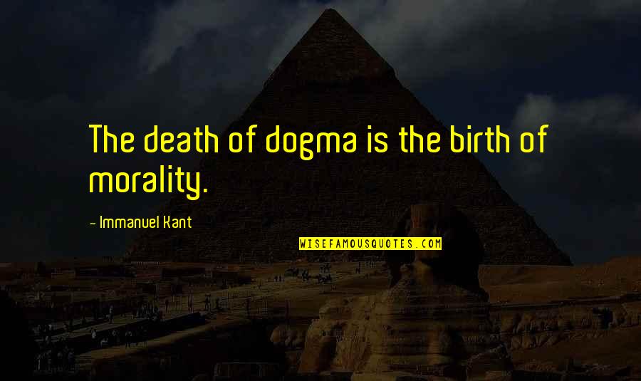 Dogma Quotes By Immanuel Kant: The death of dogma is the birth of