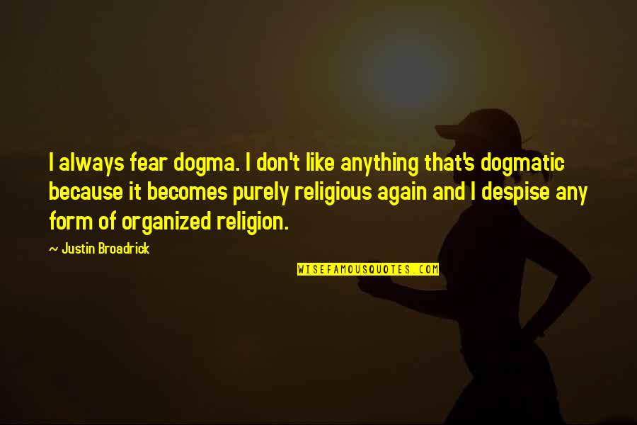 Dogma Quotes By Justin Broadrick: I always fear dogma. I don't like anything