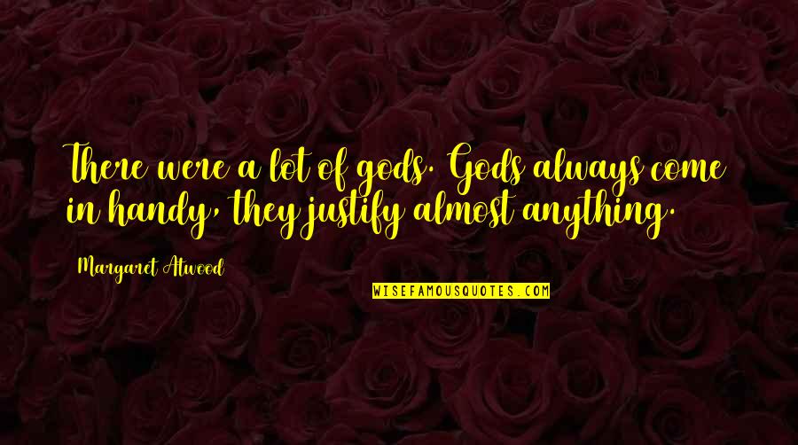 Dogma Quotes By Margaret Atwood: There were a lot of gods. Gods always