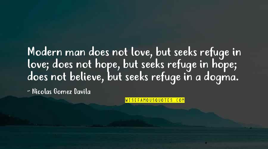 Dogma Quotes By Nicolas Gomez Davila: Modern man does not love, but seeks refuge