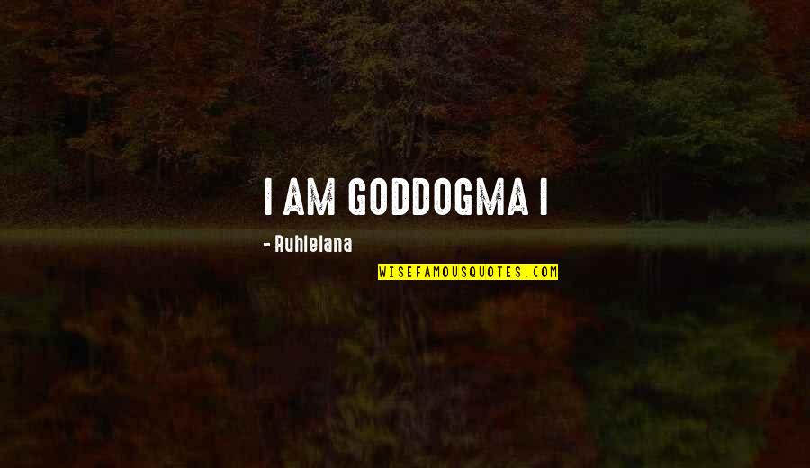 Dogma Quotes By Ruhlelana: I AM GODDOGMA I