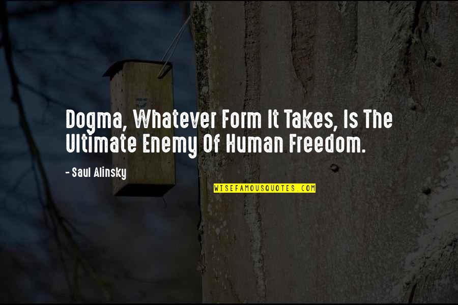 Dogma Quotes By Saul Alinsky: Dogma, Whatever Form It Takes, Is The Ultimate