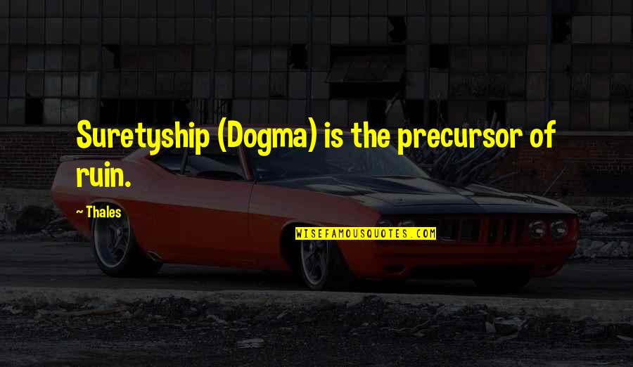Dogma Quotes By Thales: Suretyship (Dogma) is the precursor of ruin.