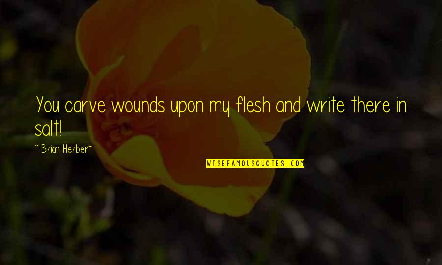 Dogmans Cops Quotes By Brian Herbert: You carve wounds upon my flesh and write Dogmans Cops Quotes By Brian Herbert: You carve wounds upon my flesh and write