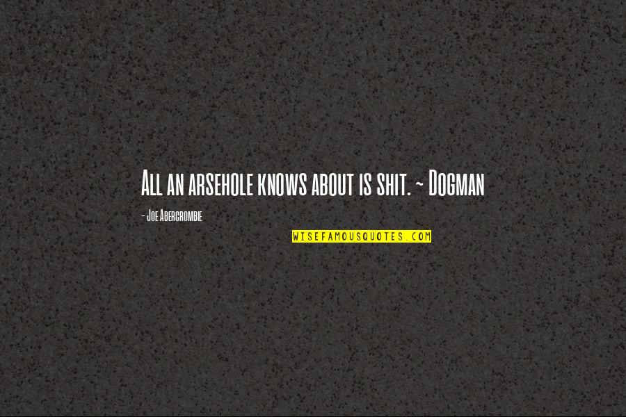 Dogman's Quotes By Joe Abercrombie: All an arsehole knows about is shit. ~