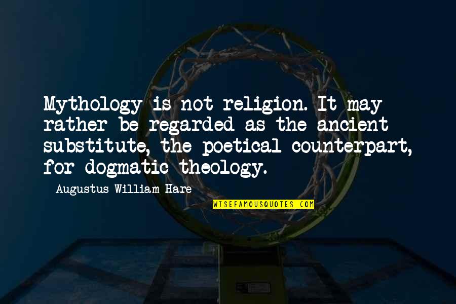 Dogmatic Quotes By Augustus William Hare: Mythology is not religion. It may rather be