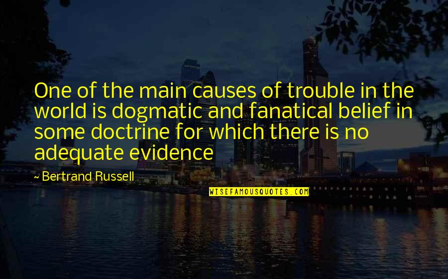 Dogmatic Quotes By Bertrand Russell: One of the main causes of trouble in