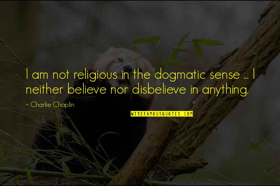 Dogmatic Quotes By Charlie Chaplin: I am not religious in the dogmatic sense