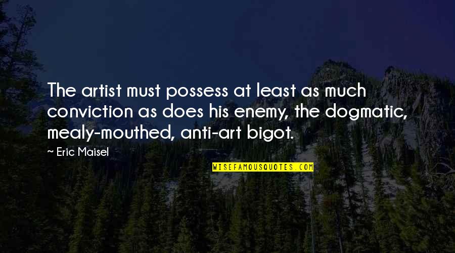 Dogmatic Quotes By Eric Maisel: The artist must possess at least as much