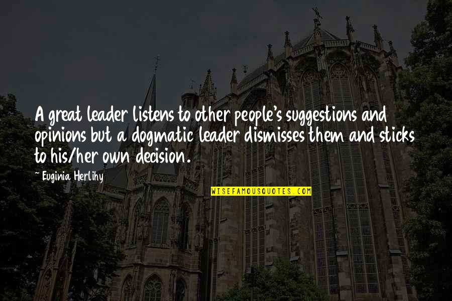 Dogmatic Quotes By Euginia Herlihy: A great leader listens to other people's suggestions