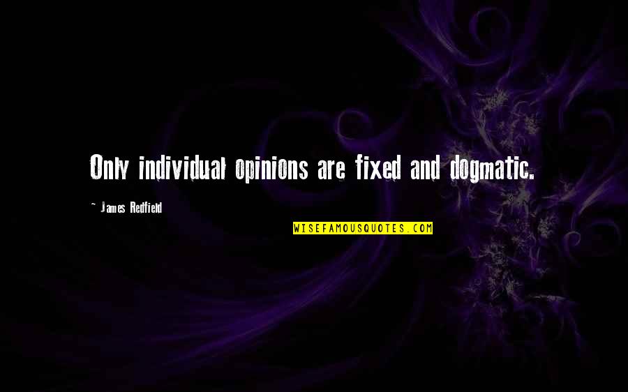 Dogmatic Quotes By James Redfield: Only individual opinions are fixed and dogmatic.