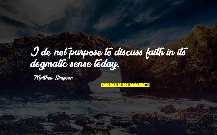 Dogmatic Quotes By Matthew Simpson: I do not purpose to discuss faith in