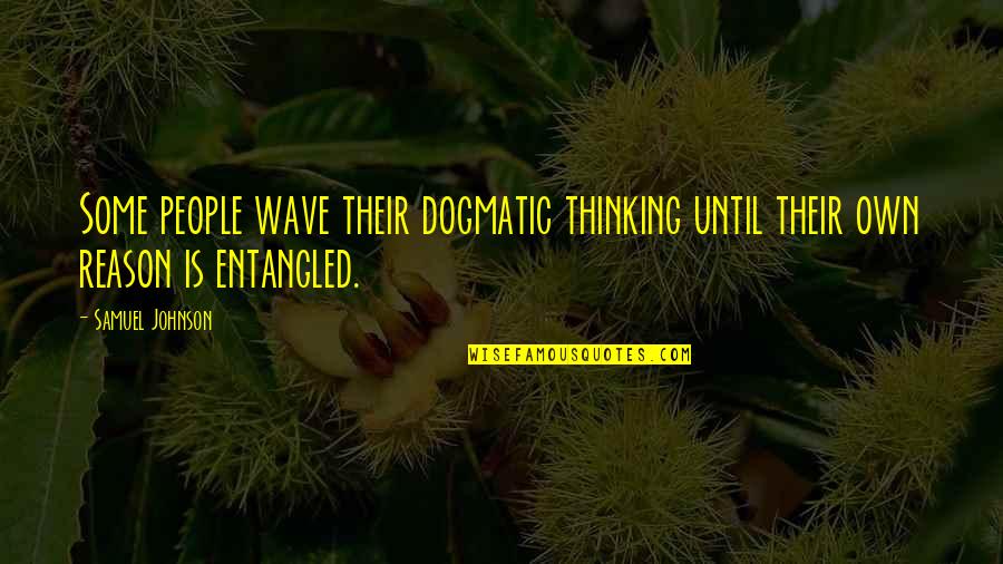 Dogmatic Quotes By Samuel Johnson: Some people wave their dogmatic thinking until their