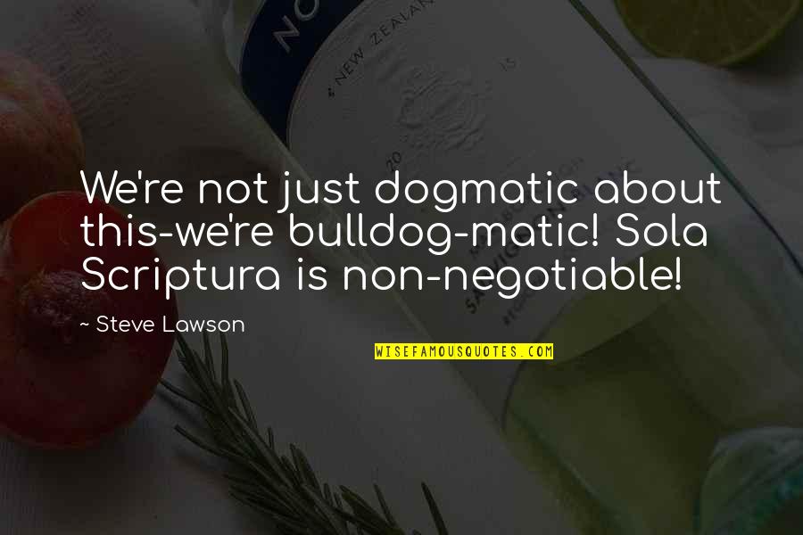 Dogmatic Quotes By Steve Lawson: We're not just dogmatic about this-we're bulldog-matic! Sola