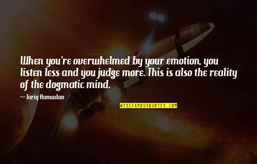 Dogmatic Quotes By Tariq Ramadan: When you're overwhelmed by your emotion, you listen