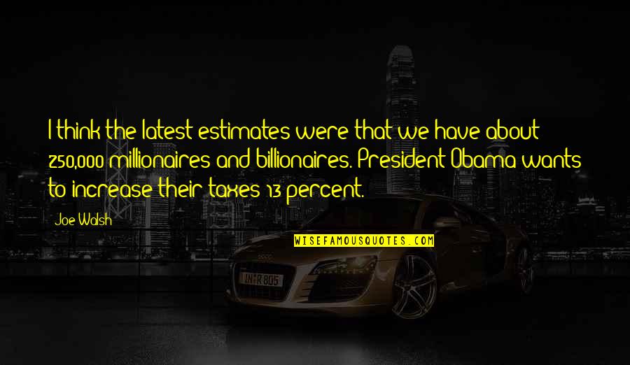 Dogmatic Theology Quotes By Joe Walsh: I think the latest estimates were that we Dogmatic Theology Quotes By Joe Walsh: I think the latest estimates were that we