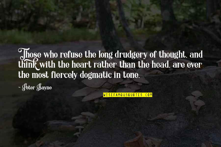 Dogmatic Thinking Quotes By Peter Bayne: Those who refuse the long drudgery of thought,