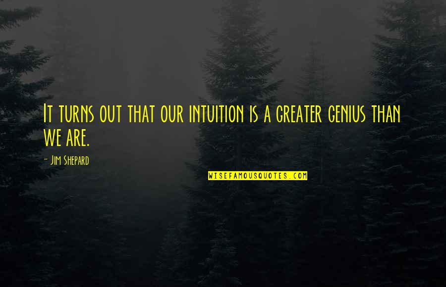 Dogmatica Juridica Quotes By Jim Shepard: It turns out that our intuition is a