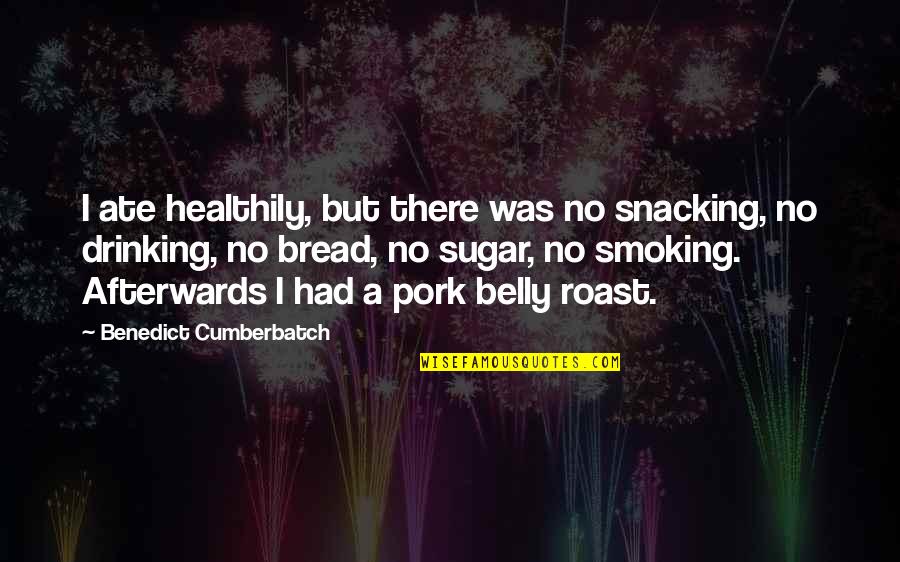 Dogmatically Quotes By Benedict Cumberbatch: I ate healthily, but there was no snacking,