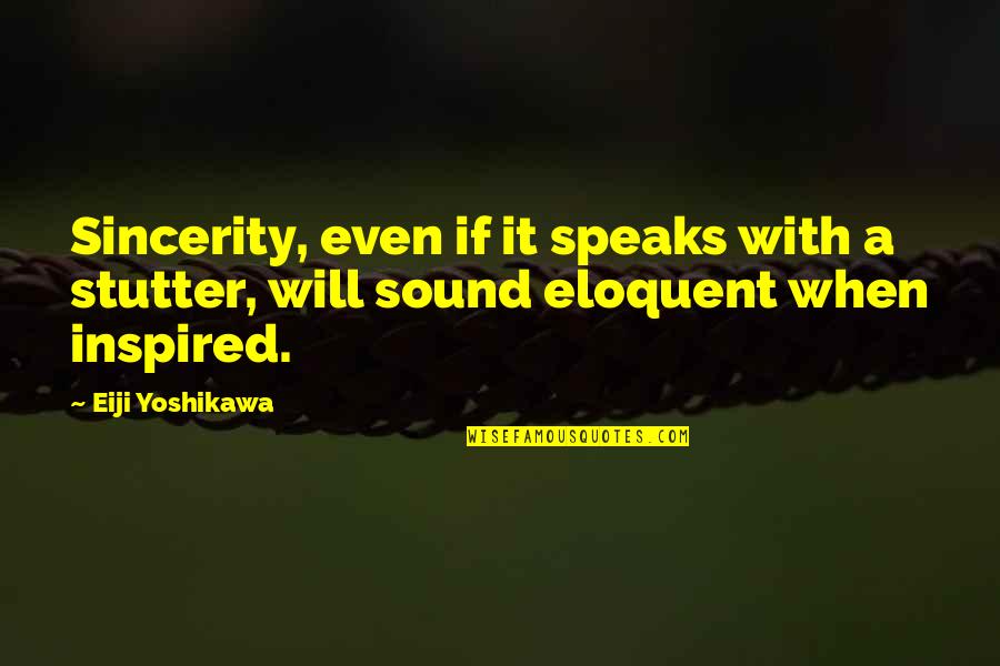 Dogmatically Quotes By Eiji Yoshikawa: Sincerity, even if it speaks with a stutter,