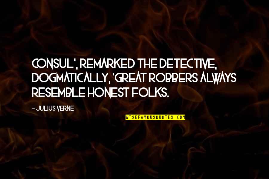 Dogmatically Quotes By Julius Verne: Consul', remarked the detective, dogmatically, 'great robbers always