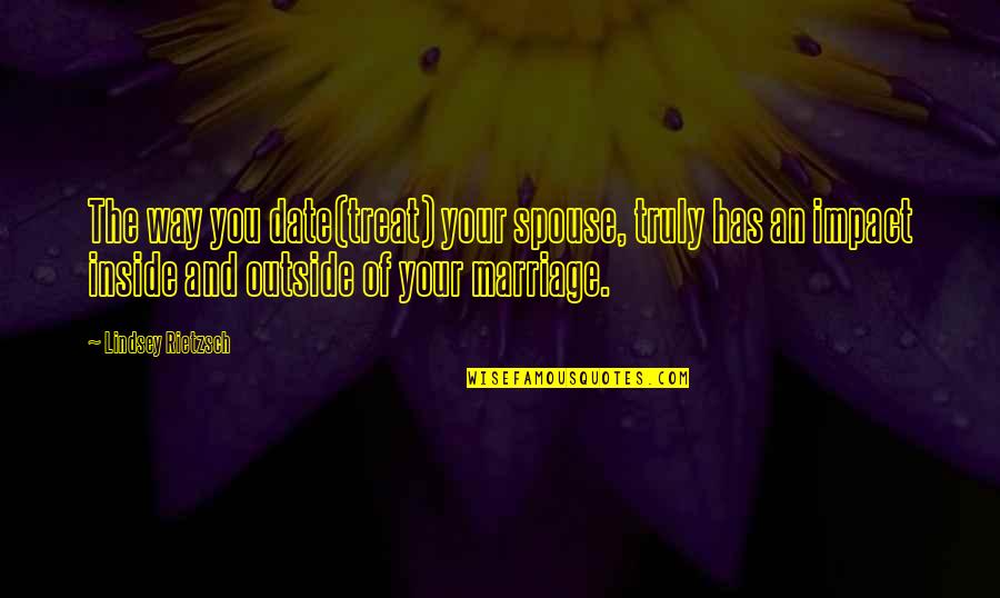 Dogmatics Everybody Does It Quotes By Lindsey Rietzsch: The way you date(treat) your spouse, truly has Dogmatics Everybody Does It Quotes By Lindsey Rietzsch: The way you date(treat) your spouse, truly has