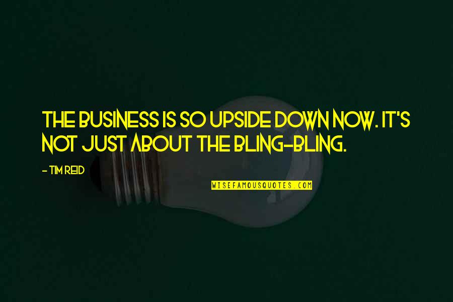 Dogmatics Sure Quotes By Tim Reid: The business is so upside down now. It's