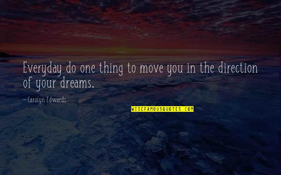 Dogmatisch Betekenis Quotes By Carolyn Edwards: Everyday do one thing to move you in Dogmatisch Betekenis Quotes By Carolyn Edwards: Everyday do one thing to move you in