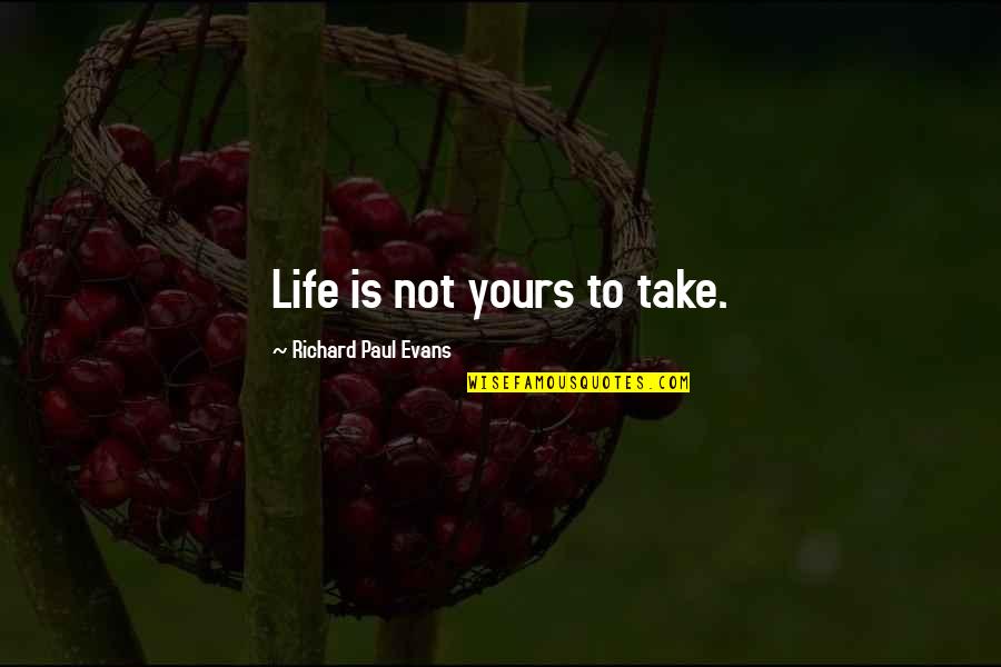 Dogmatise Quotes By Richard Paul Evans: Life is not yours to take.