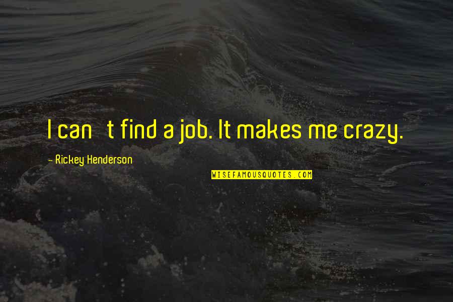 Dogmatise Quotes By Rickey Henderson: I can't find a job. It makes me