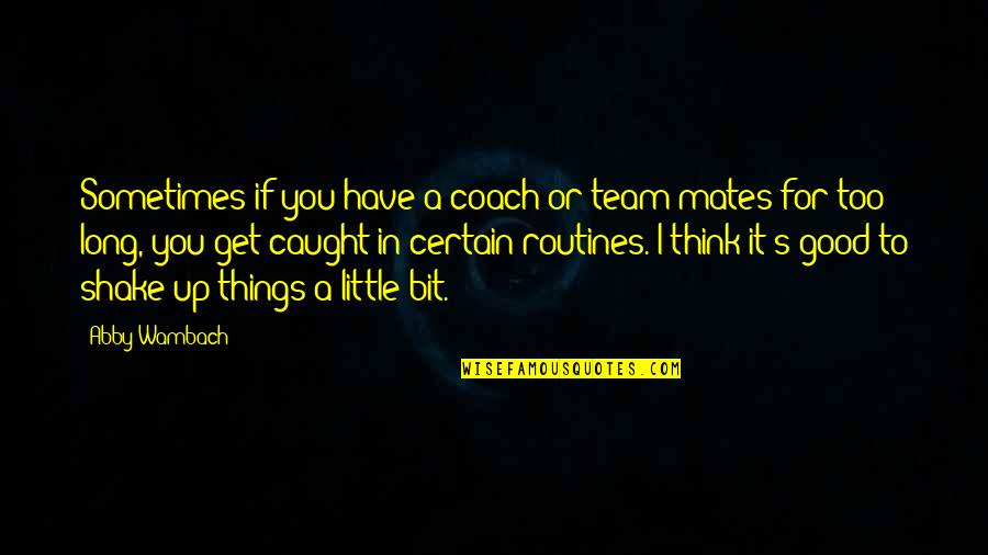 Dogmatism Philosophy Quotes By Abby Wambach: Sometimes if you have a coach or team-mates