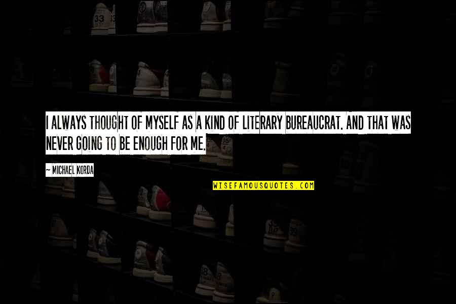 Dogmatism Philosophy Quotes By Michael Korda: I always thought of myself as a kind